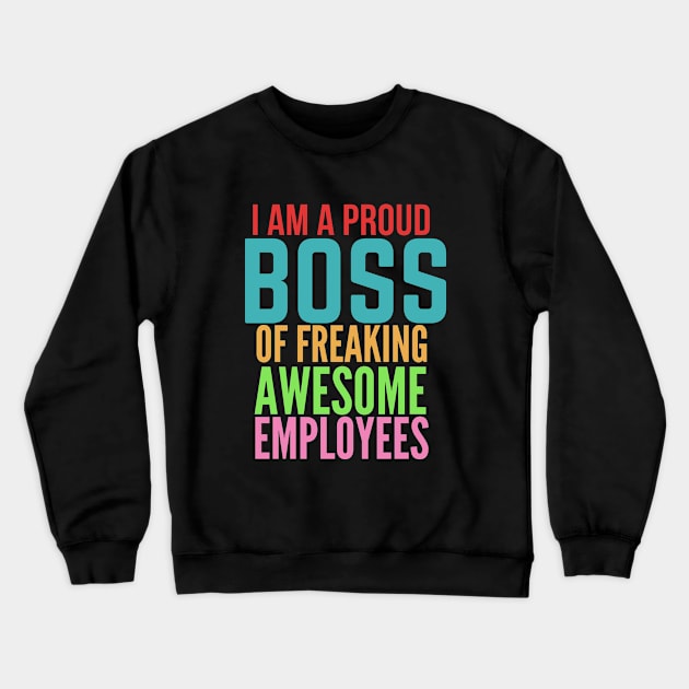 I Am A Proud Boss Of Freaking Awesome Employees Crewneck Sweatshirt by 29 hour design